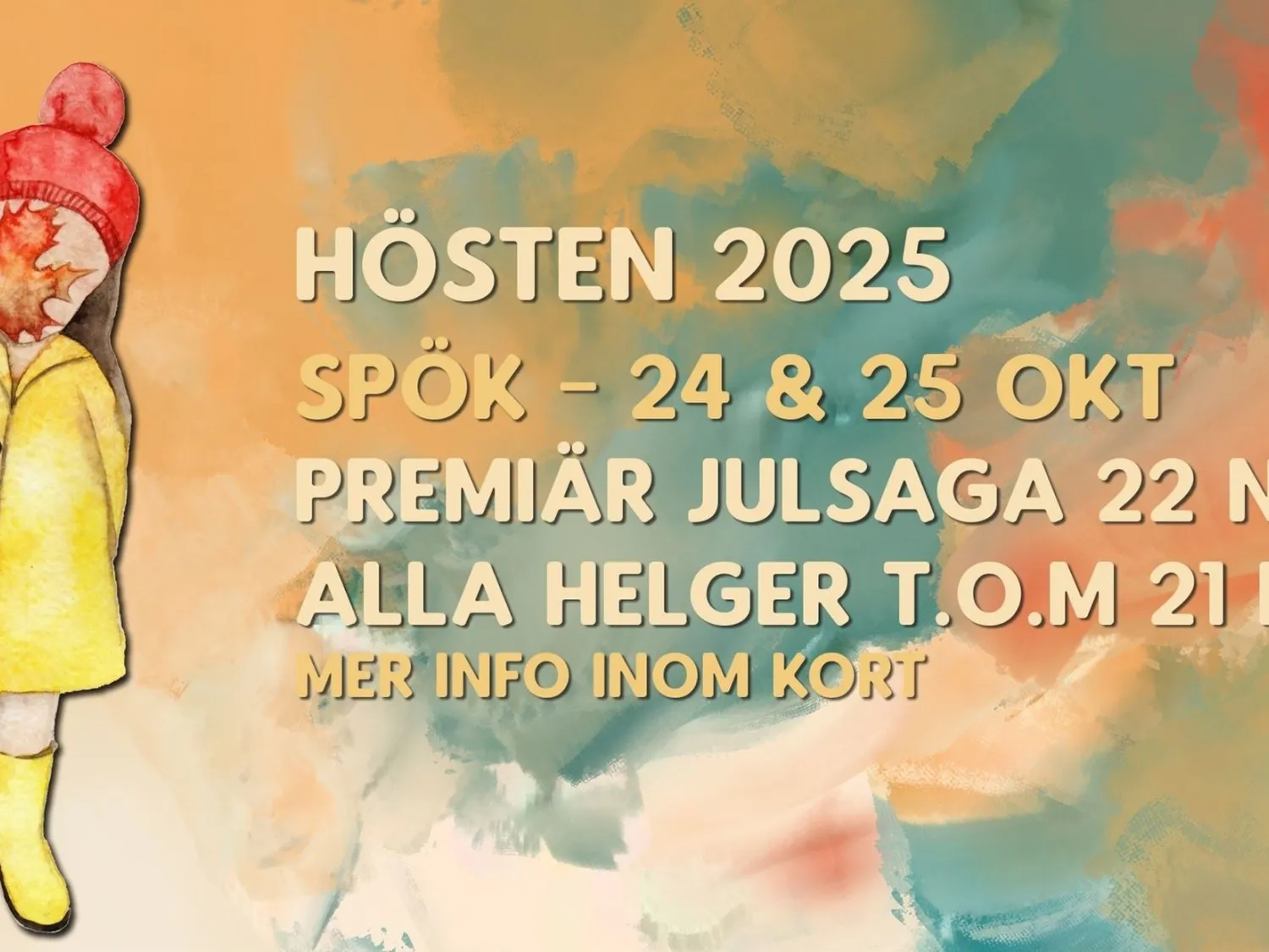 Färgillustration - bakgrund i mellerade färgskala gult, orange, grönt. En illustrerad höstklädd flicka med röd mössa tillhöger. Text ovanpå bilden: Hösten 2025. Spök 24 & 25 oktober. Premiär julsaga 22 nov, alla helger till 21 december. Mer info kommer inom kort.